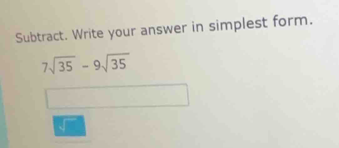 subtract. write your answer in simplest form. $7\\sqrt{35} - 9\\sqrt{35…