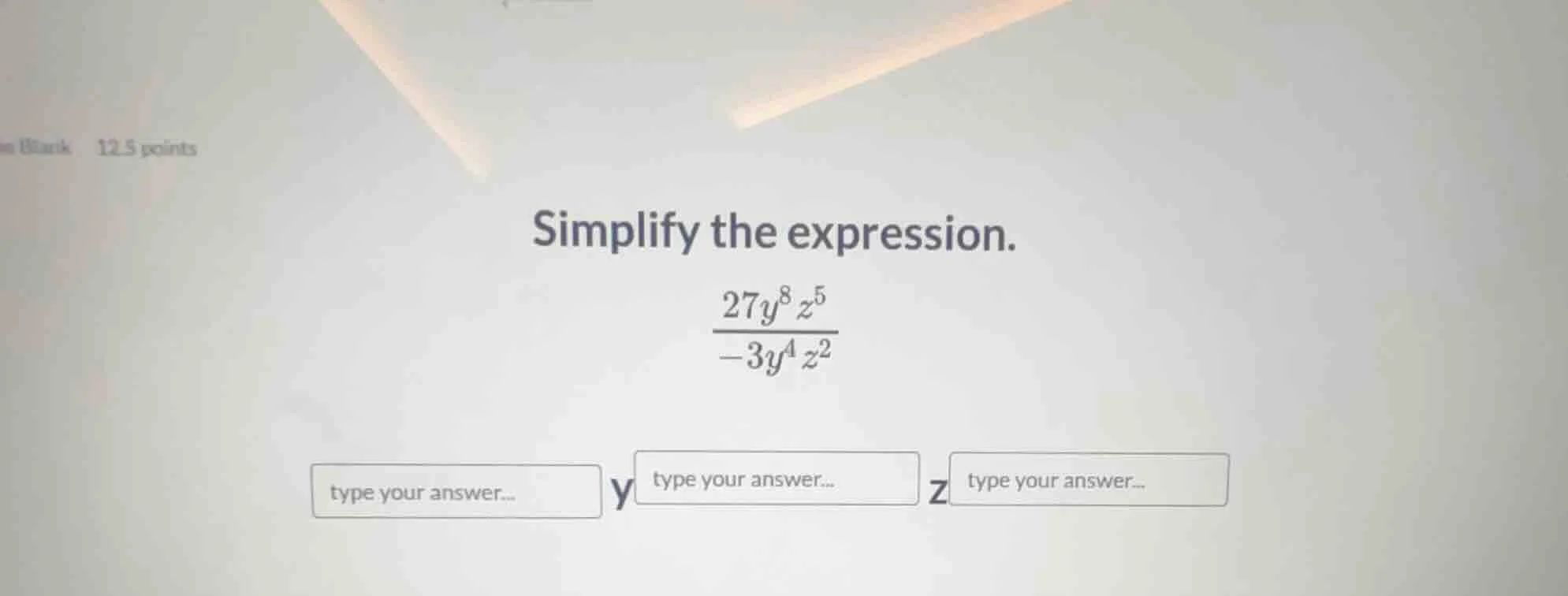 simplify the expression. \\(\\frac{27y^8z^5}{-3y^4z^2}\\)
