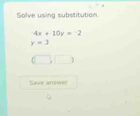 solve using substitution.\ -4x + 10y = -2\ y = 3\ (\\square, \\square)\…