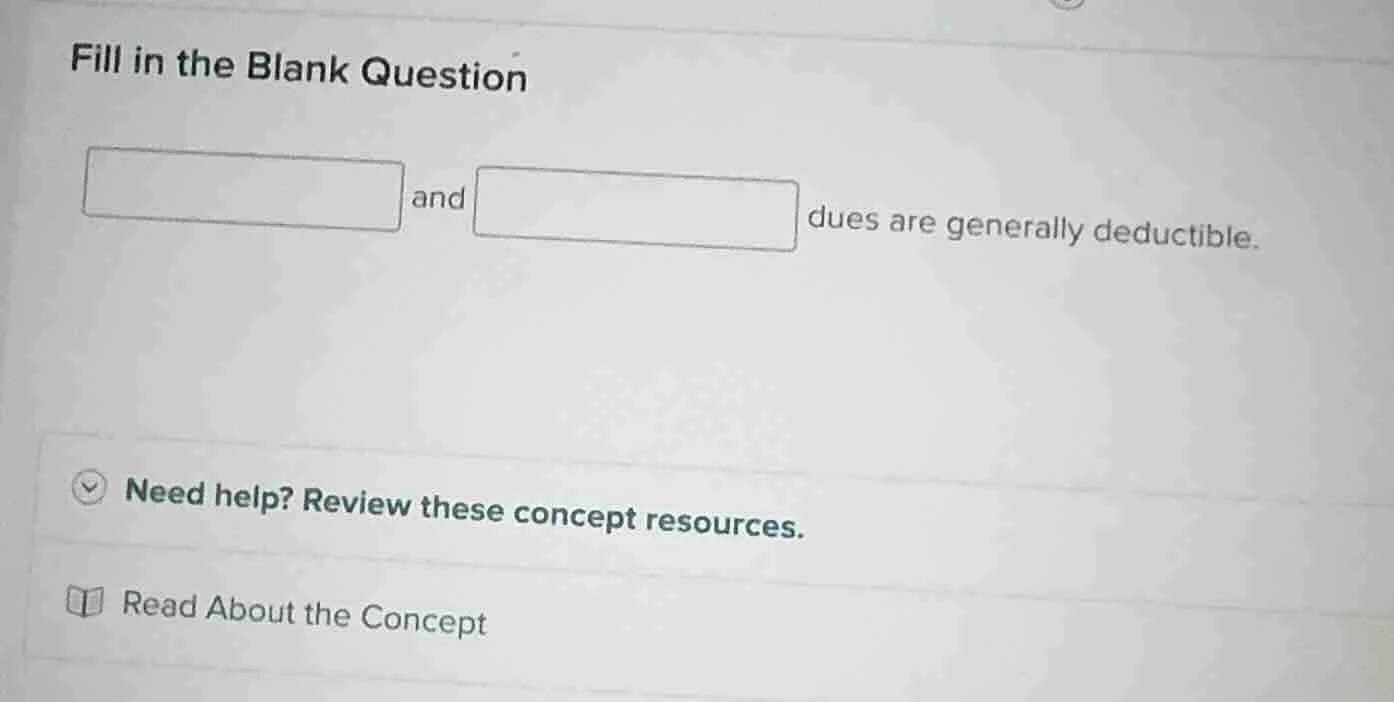 fill in the blank question and dues are generally deductible. need help…