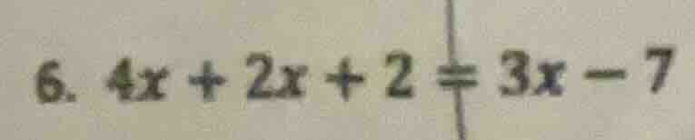 6. 4x + 2x + 2 = 3x - 7