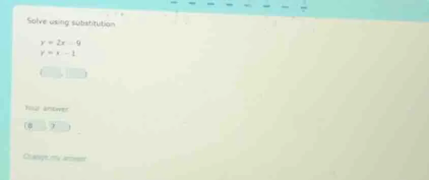 solve using substitution $y = 2x - 9$ $y = x - 1$ ( , ) your answer: (8…