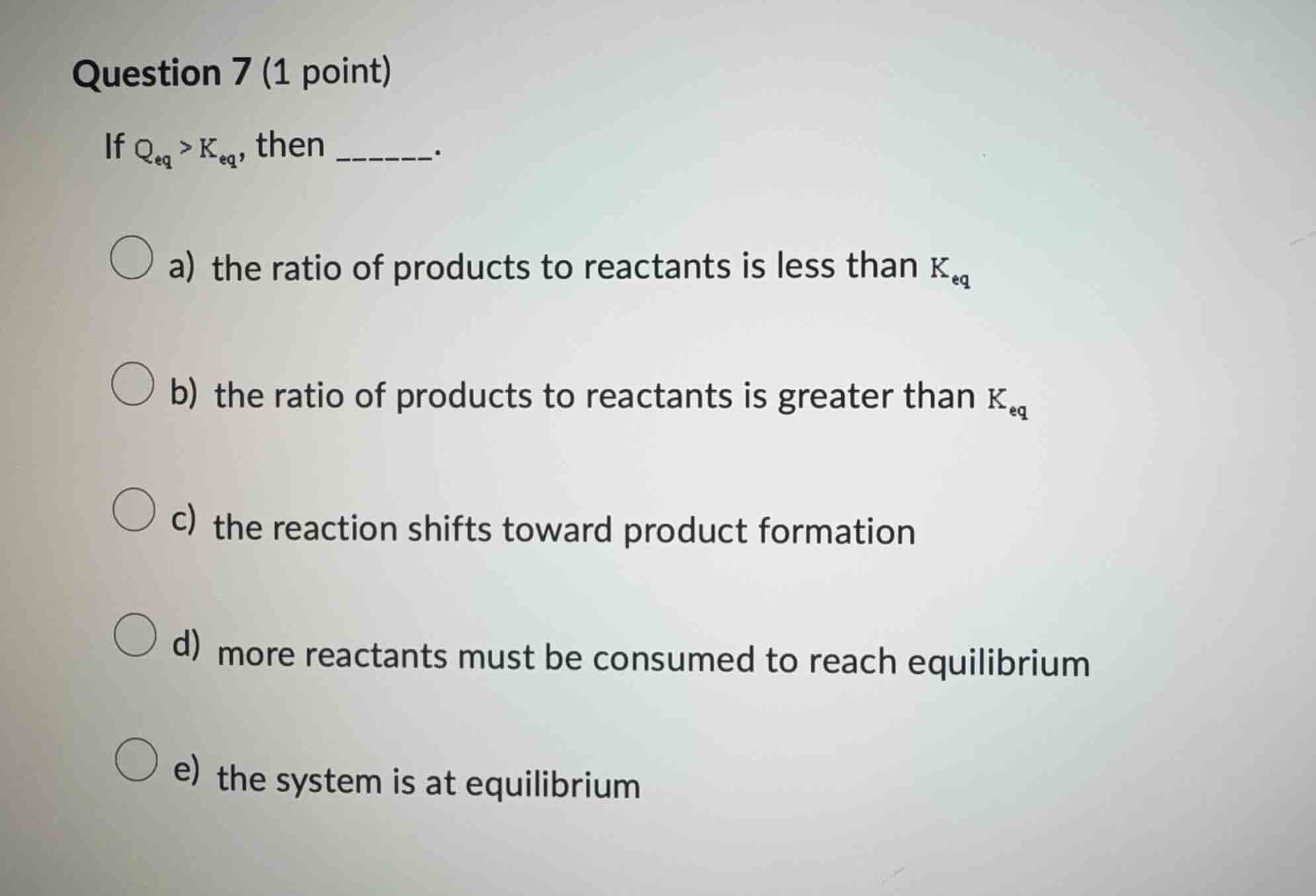 question 7 (1 point) if $q_{eq} > k_{eq}$, then ______. a) the ratio of…