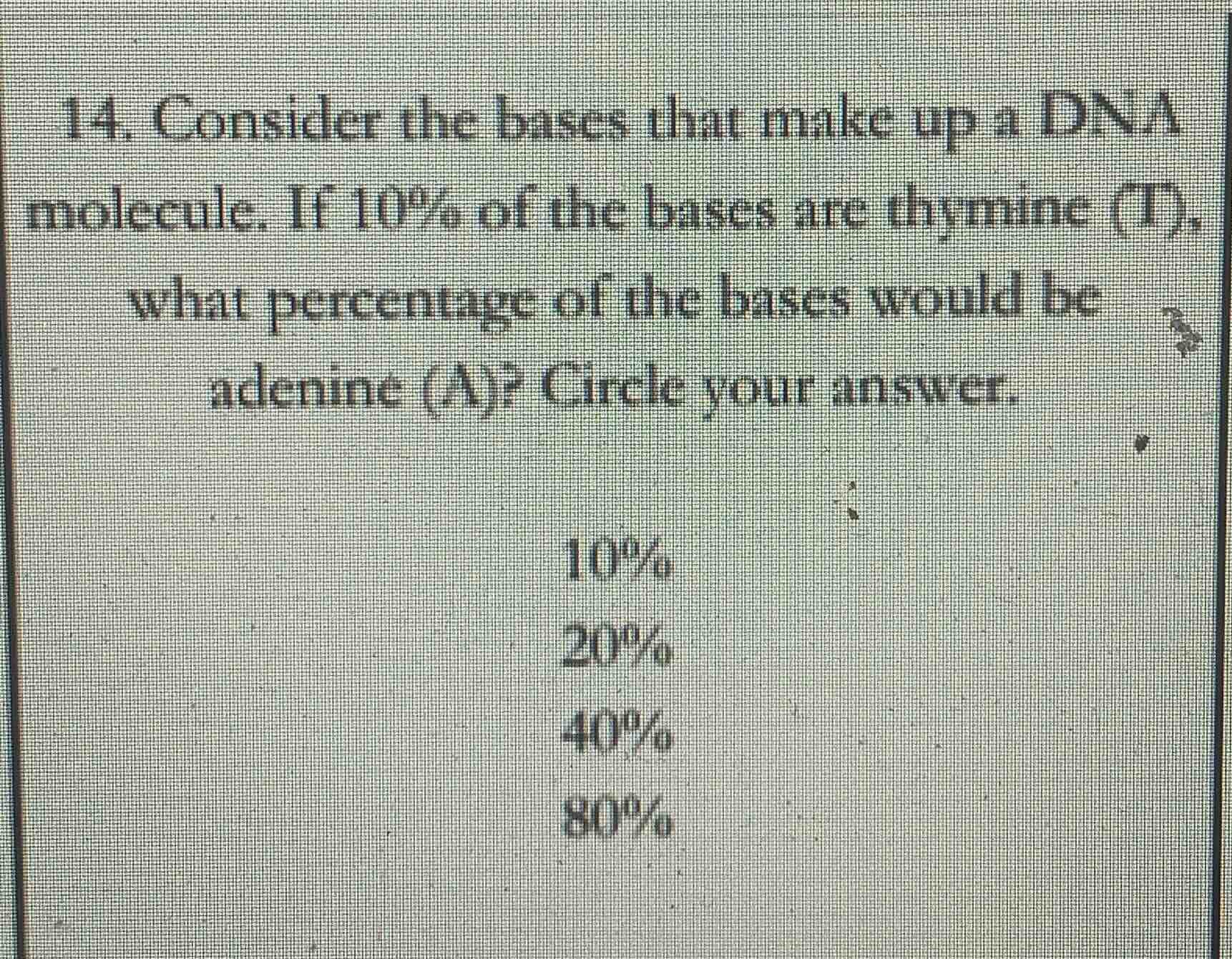 14. consider the bases that make up a dna molecule. if 10% of the bases…