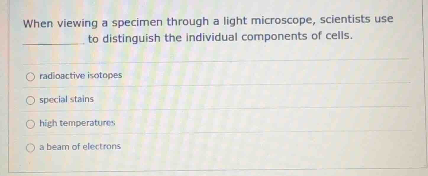when viewing a specimen through a light microscope, scientists use ____…