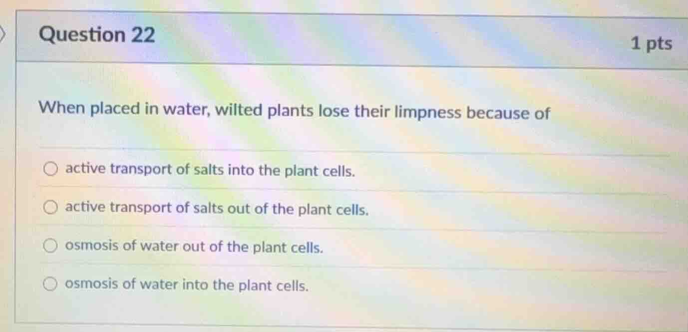 question 22 1 pts when placed in water, wilted plants lose their limpne…