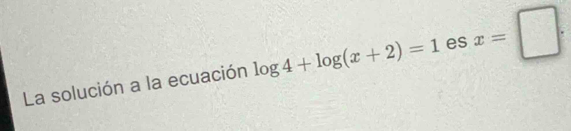 la solución a la ecuación \\(\\log 4 + \\log(x + 2) = 1\\) es \\(x = \\…