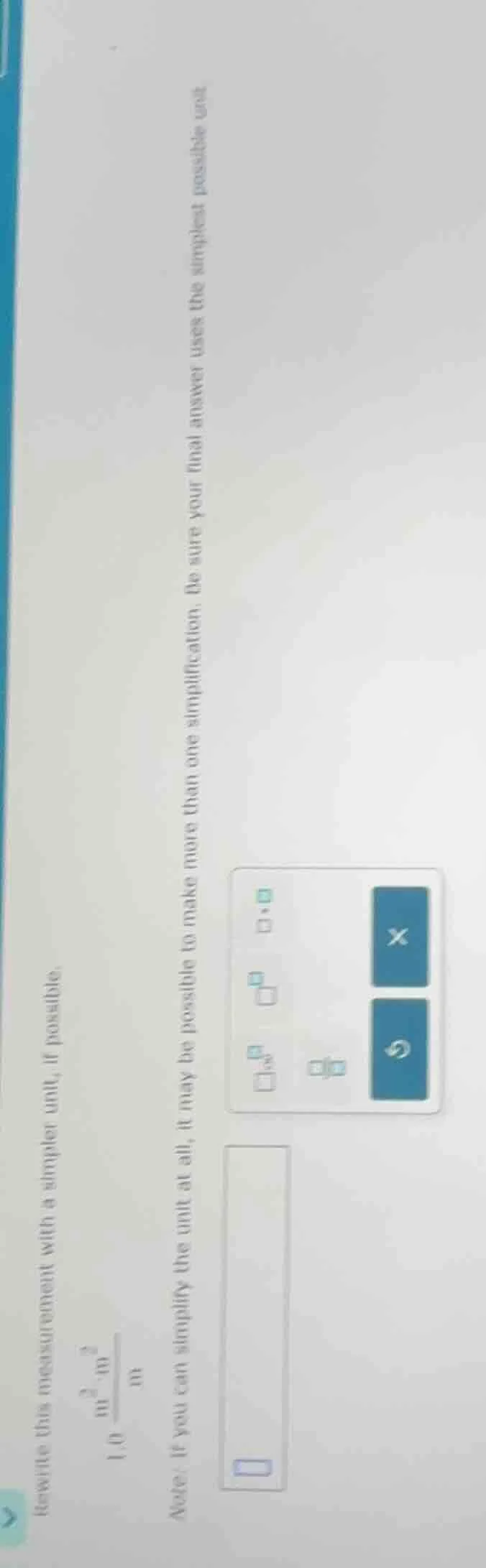 rewrite this measurement with a simpler unit, if possible. 1.0 (\frac{\…