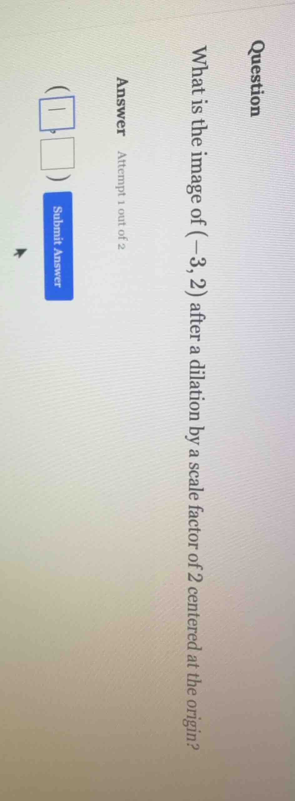 question what is the image of $(-3,2)$ after a dilation by a scale fact…