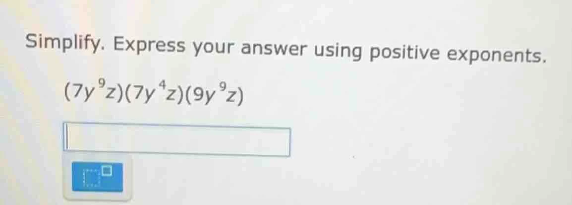 simplify. express your answer using positive exponents. (7y⁹z)(7y⁴z)(9y…