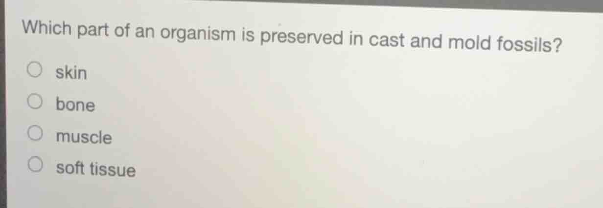 which part of an organism is preserved in cast and mold fossils? skin b…