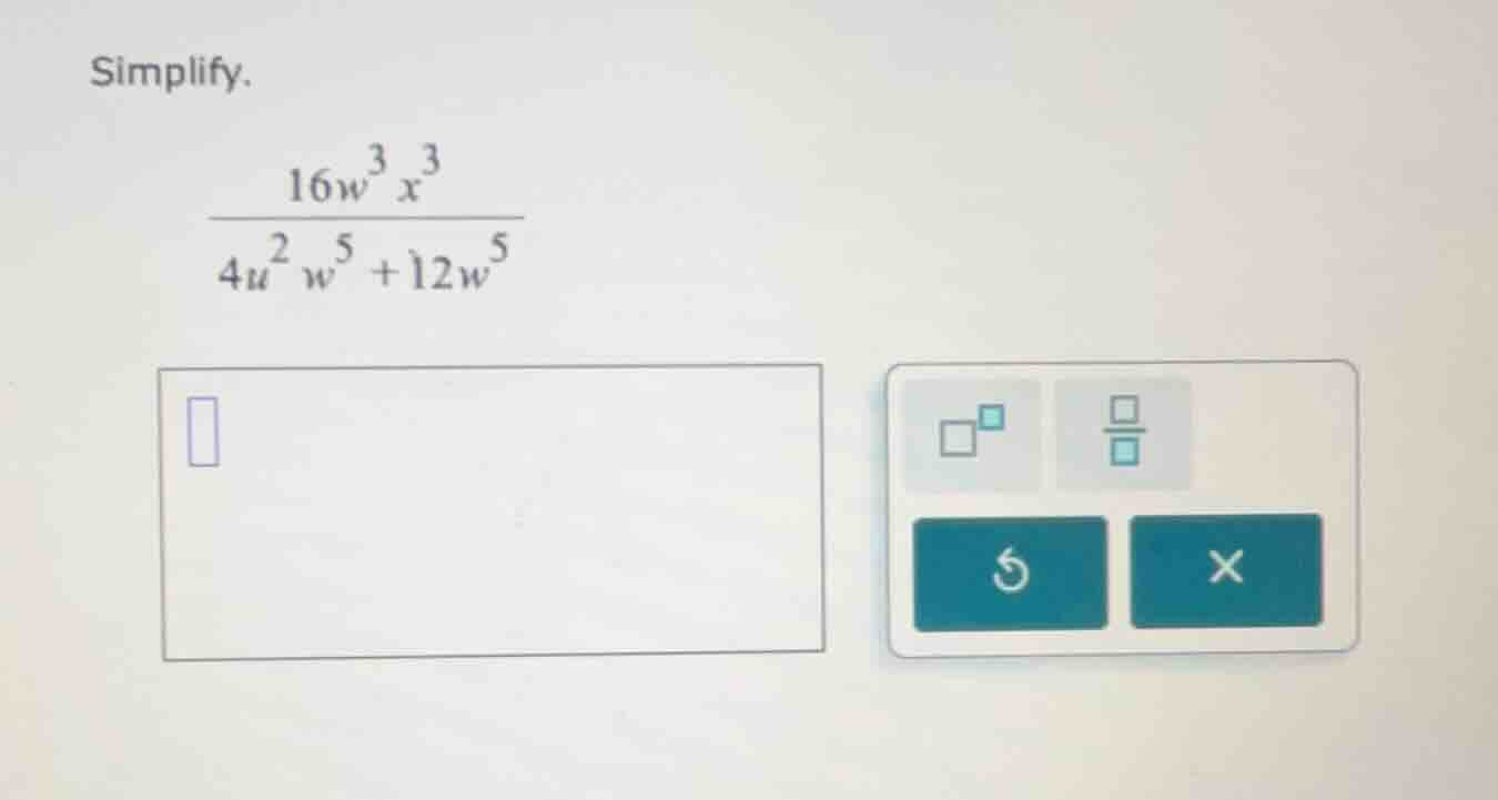 simplify.\\( \\frac{16w^{3}x^{3}}{4u^{2}w^{5} + 12w^{5}} \\)