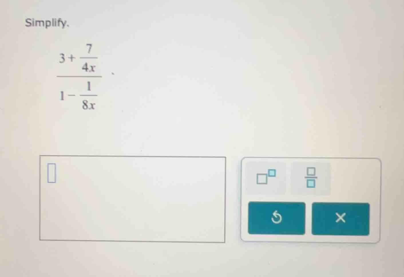 simplify.\\( \\dfrac{3 + \\dfrac{7}{4x}}{1 - \\dfrac{1}{8x}} \\)