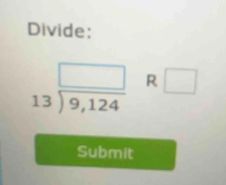 divide: (13overline{)9,124}) r (square) submit