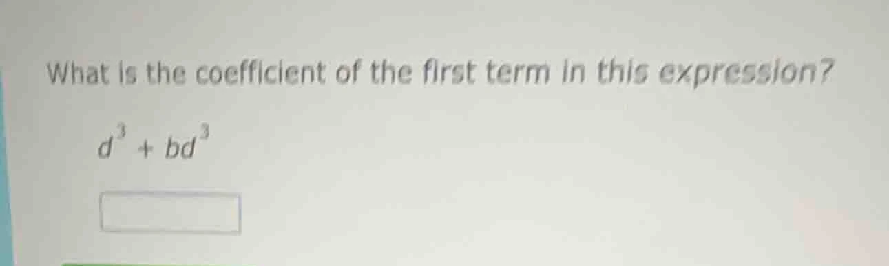 what is the coefficient of the first term in this expression? d³ + bd³