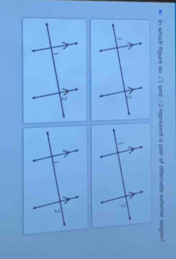 in which figure do ∠1 and ∠2 represent a pair of alternate exterior ang…
