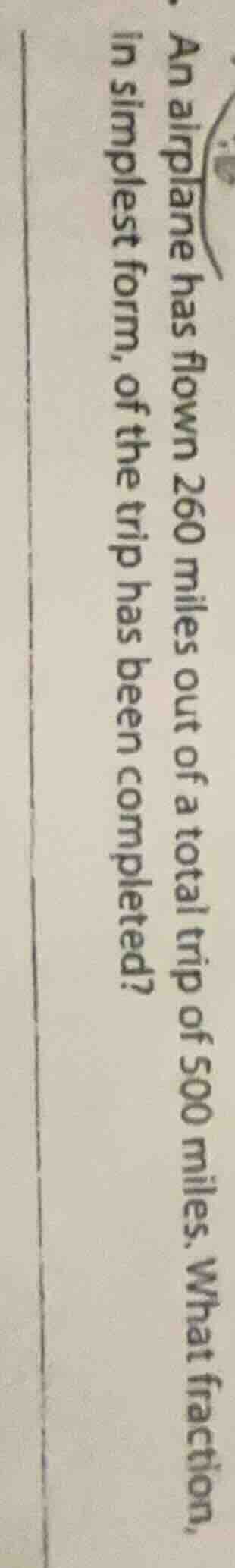 an airplane has flown 260 miles out of a total trip of 500 miles. what …