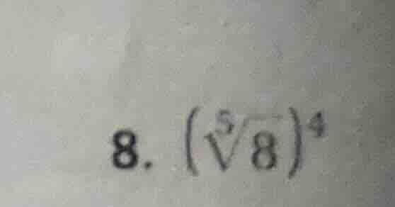 8. $(sqrt5{8})^4$