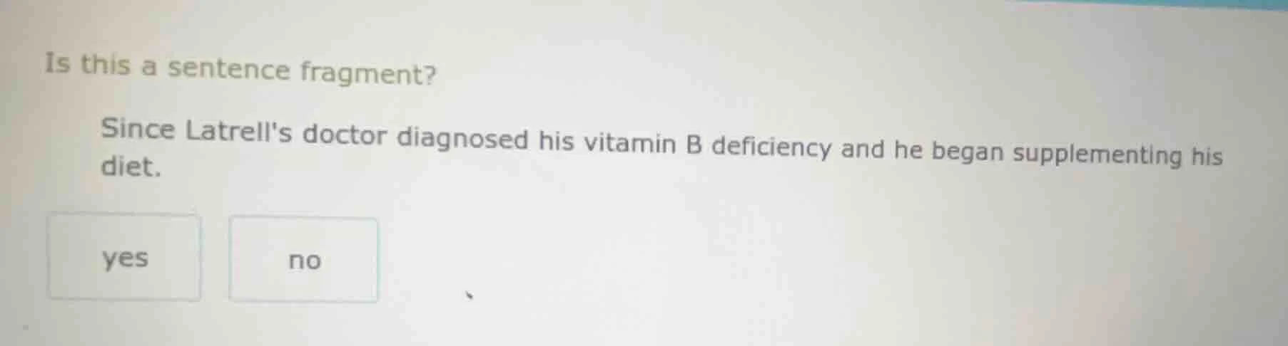 is this a sentence fragment? since latrells doctor diagnosed his vitami…
