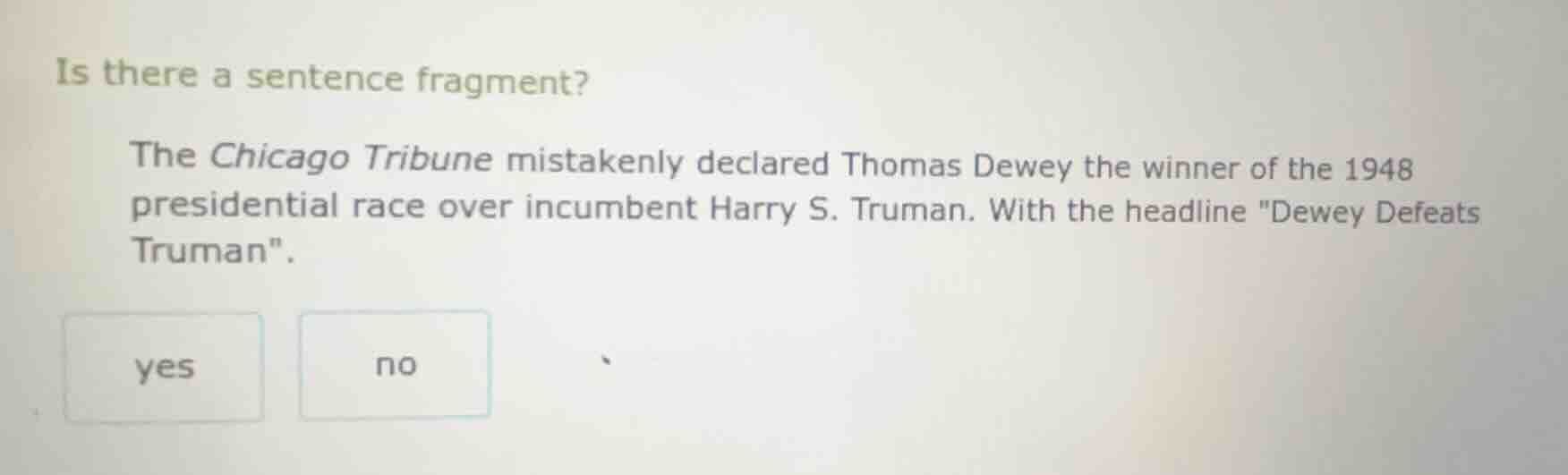is there a sentence fragment? the chicago tribune mistakenly declared t…