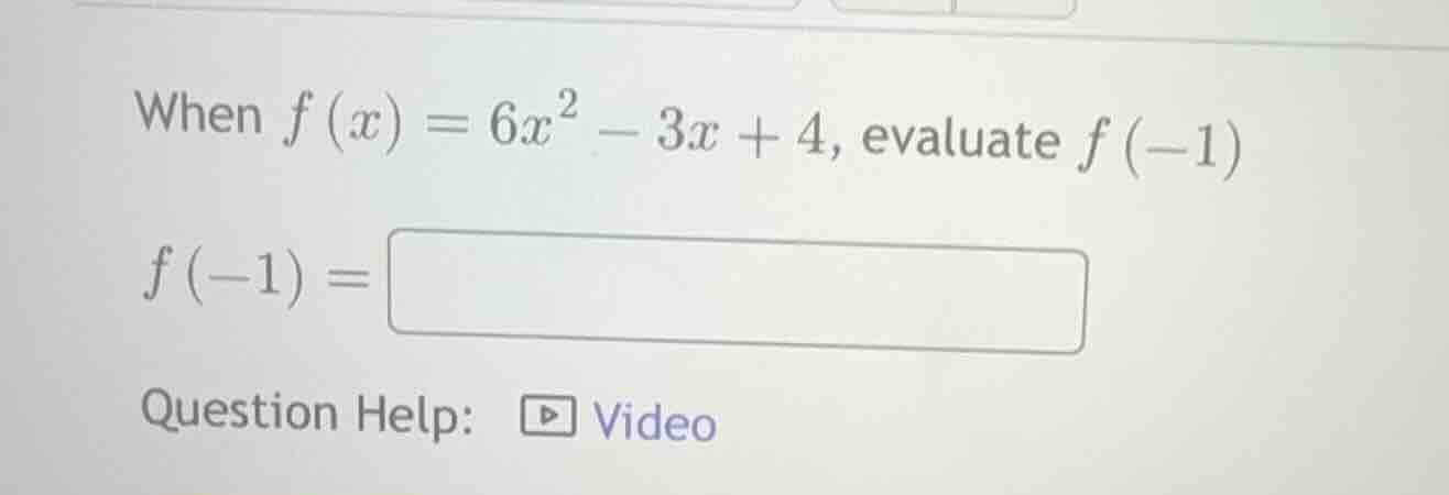 when $f(x)=6x^2 - 3x + 4$, evaluate $f(-1)$ $f(-1)=square$ question hel…