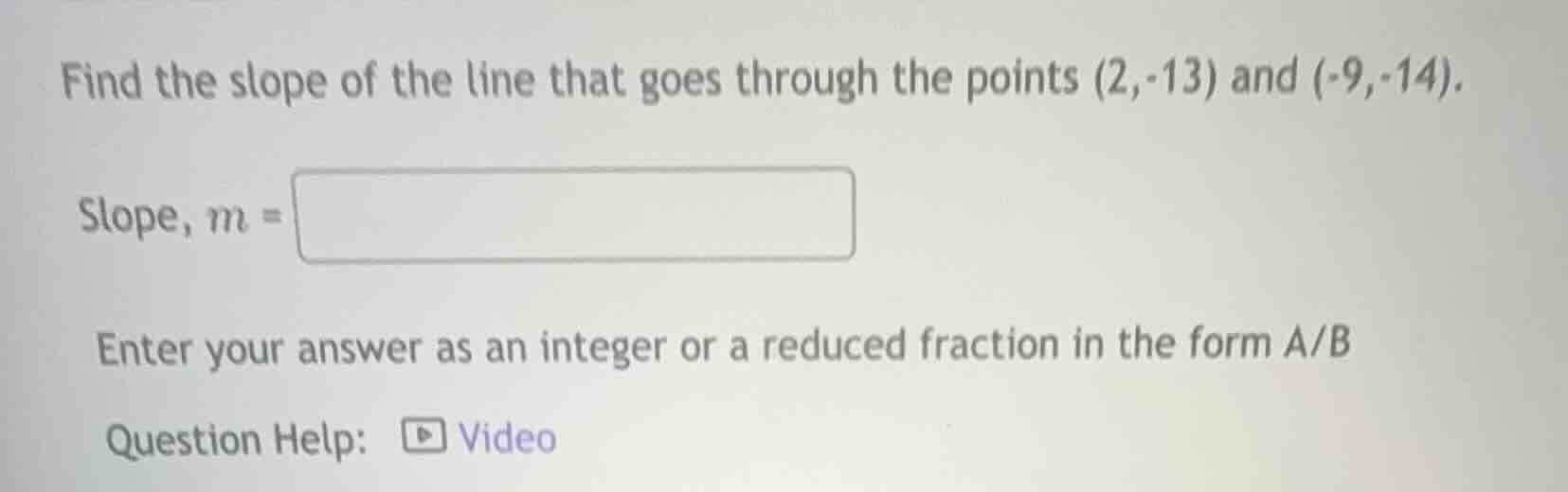 find the slope of the line that goes through the points (2,-13) and (-9…