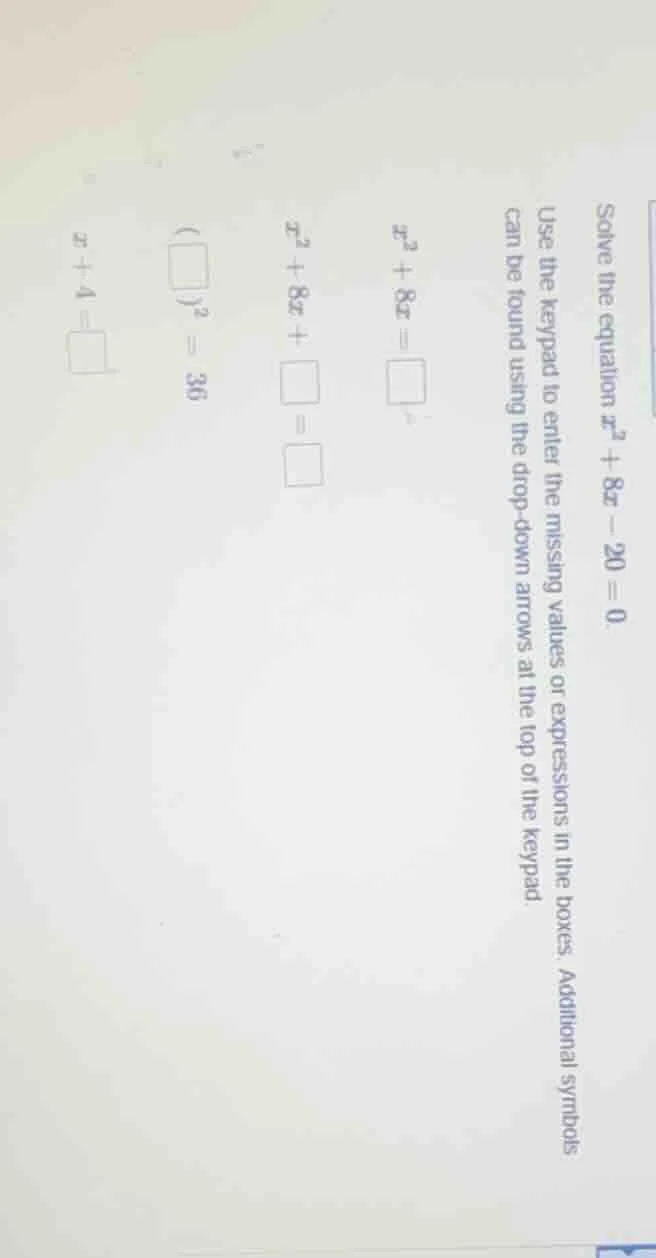 solve the equation ( x^2 + 8x - 20 = 0 ). use the keypad to enter the m…