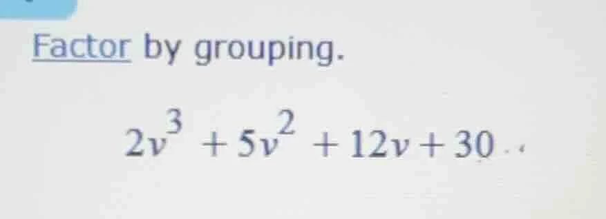 factor by grouping. \\(2v^3 + 5v^2 + 12v + 30\\)