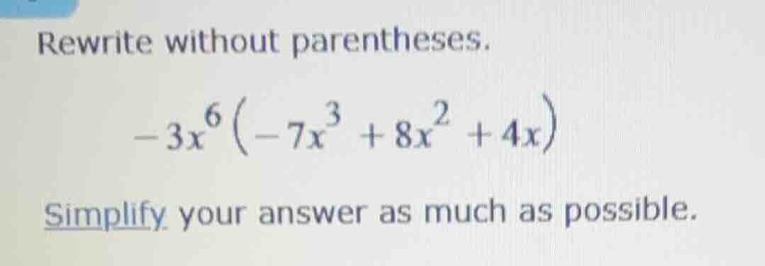 rewrite without parentheses. $-3x^{6}\\left(-7x^{3} + 8x^{2} + 4x\ ight…