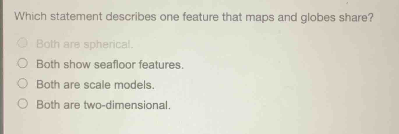 which statement describes one feature that maps and globes share? both …