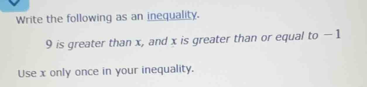 write the following as an inequality. 9 is greater than x, and x is gre…