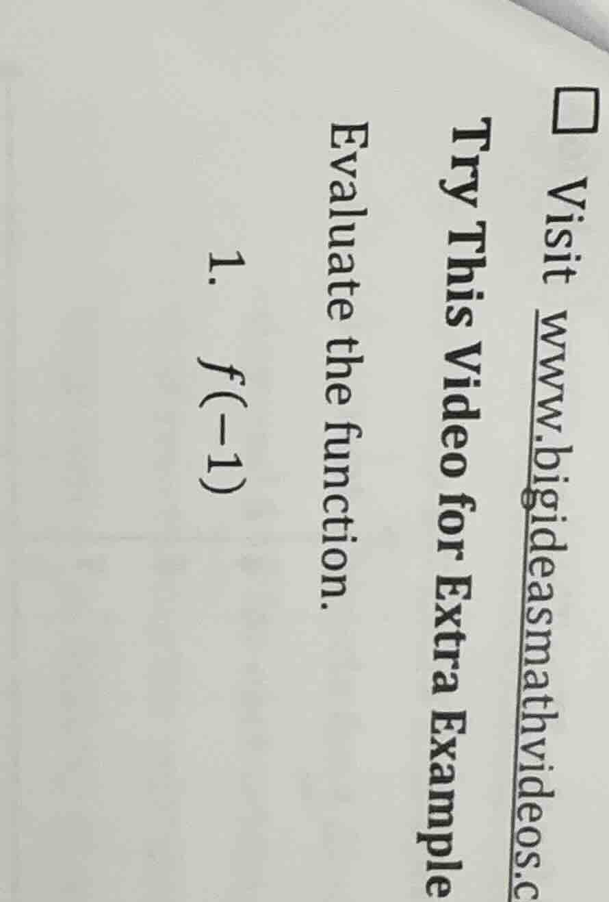 try this video for extra example evaluate the function. 1. $f(-1)$