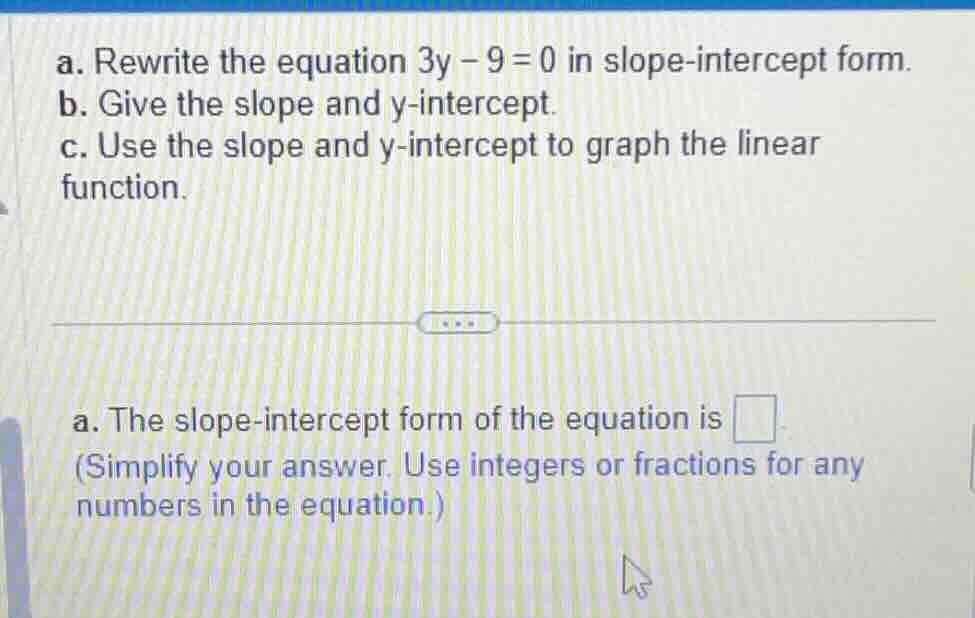 a. rewrite the equation 3y - 9 = 0 in slope - intercept form. b. give t…