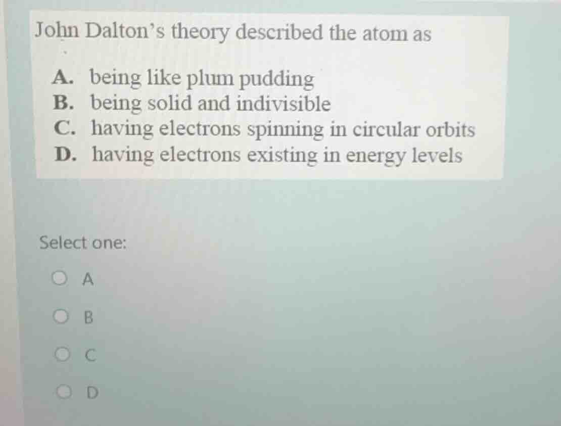 john dalton’s theory described the atom as a. being like plum pudding b…