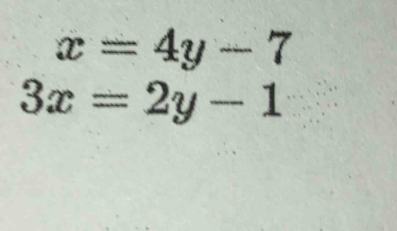 x = 4y - 7\ 3x = 2y - 1