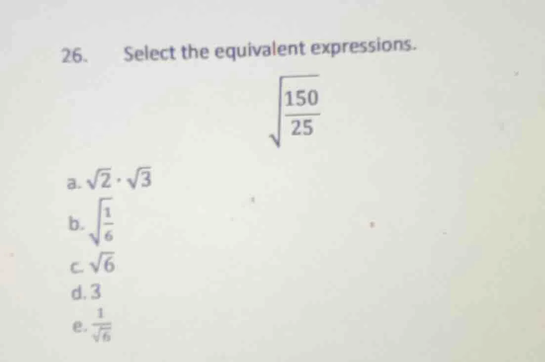 26. select the equivalent expressions. \\(\\sqrt{\\dfrac{150}{25}}\\) a…
