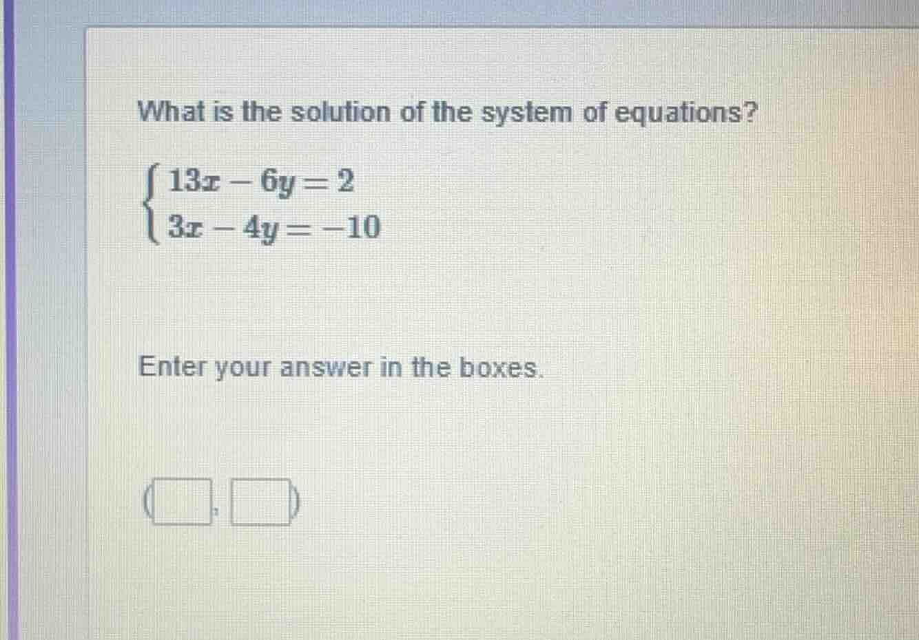 what is the solution of the system of equations?\\begin{cases}13x - 6y …