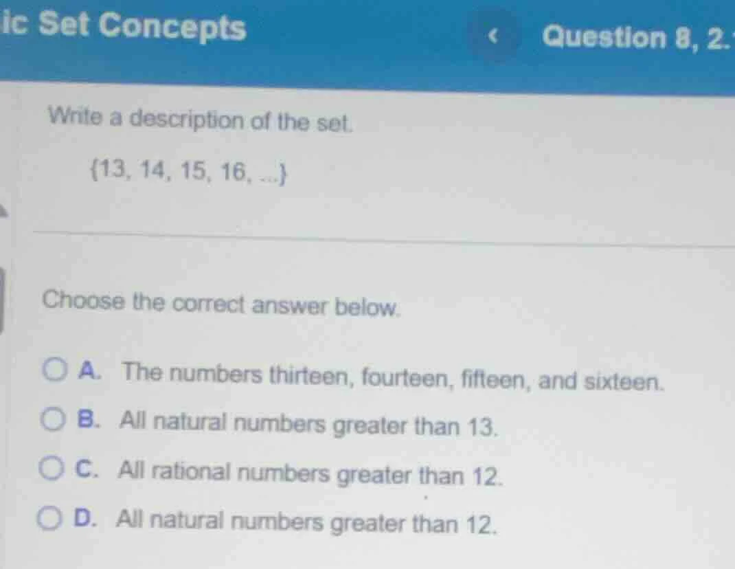 write a description of the set. {13, 14, 15, 16, ...} choose the correc…