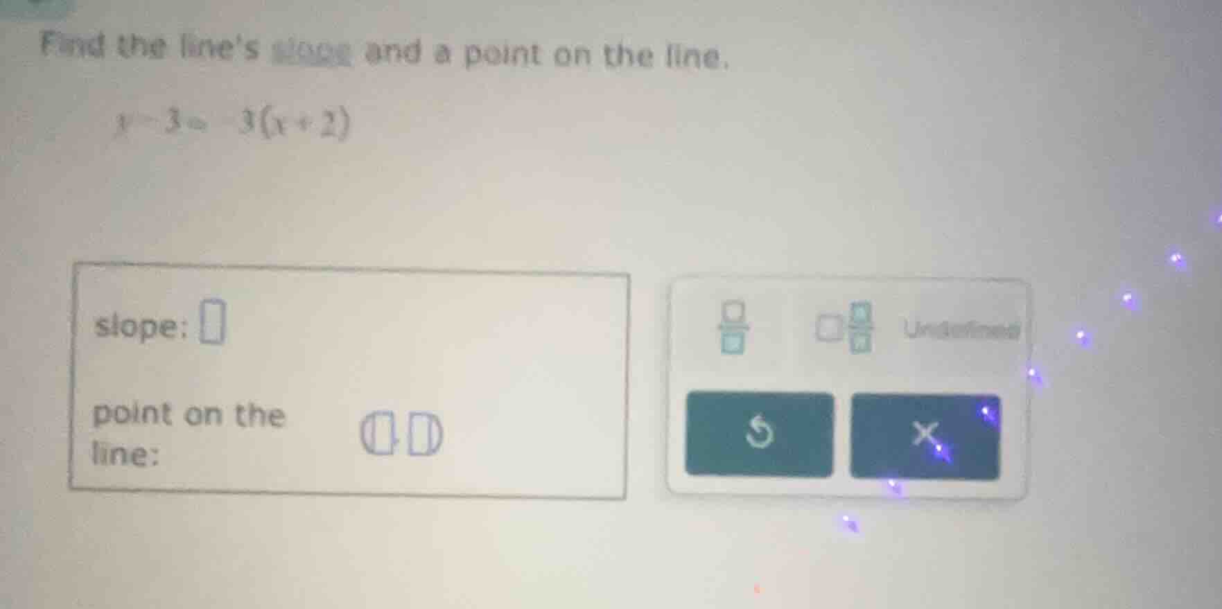 find the lines slope and a point on the line. y - 3 = -3(x + 2)
