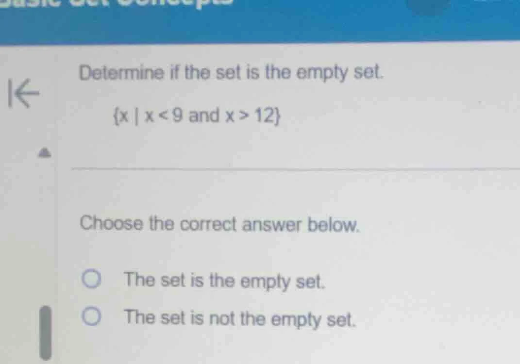 determine if the set is the empty set. {x | x < 9 and x > 12} choose th…