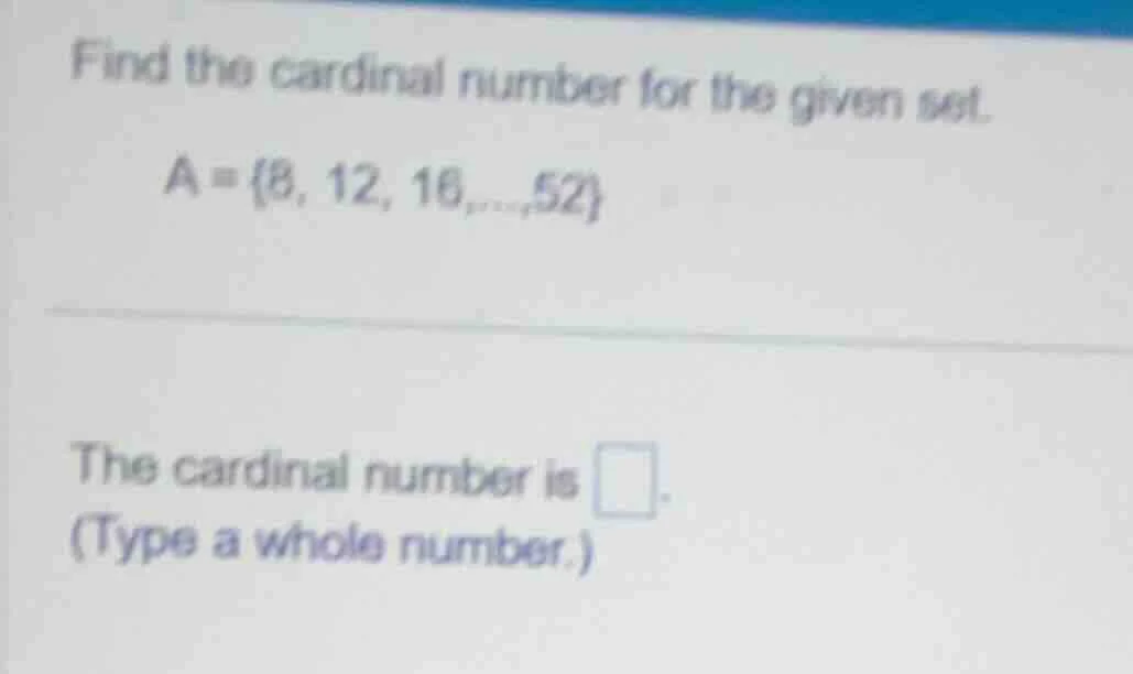 find the cardinal number for the given set. a = {8, 12, 16,..., 52} the…