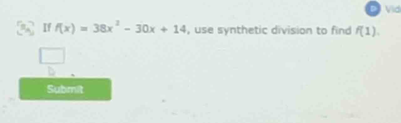 if $f(x) = 38x^2 - 30x + 14$, use synthetic division to find $f(1)$.