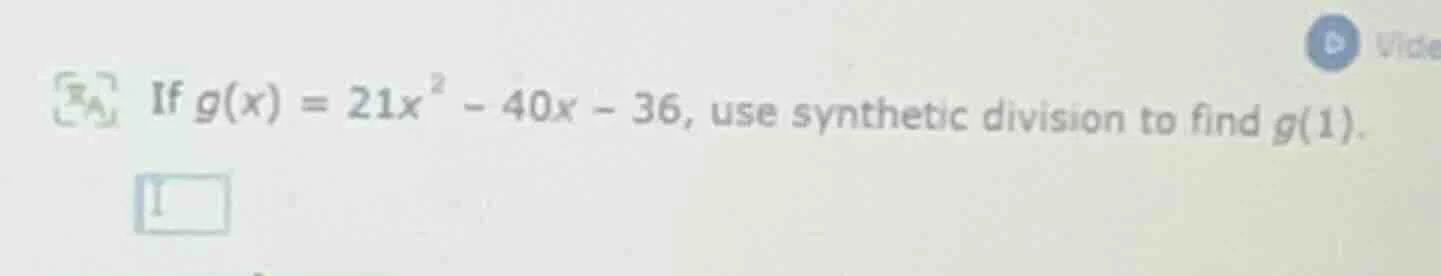 if $g(x) = 21x^2 - 40x - 36$, use synthetic division to find $g(1)$.