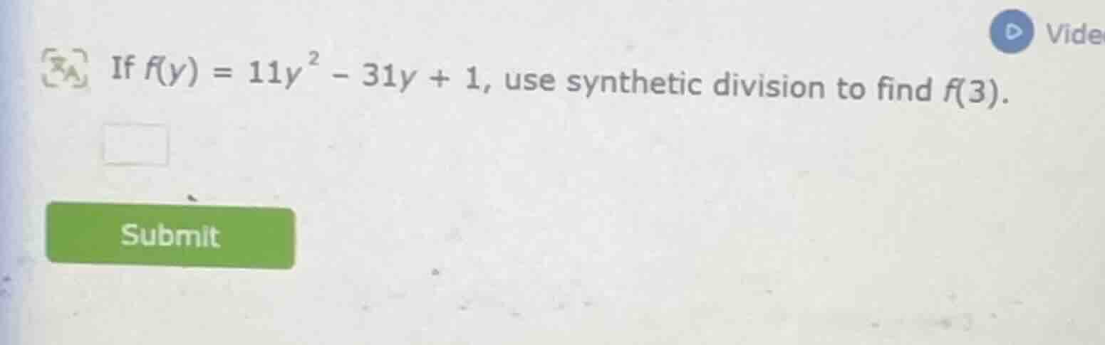 if $f(y) = 11y^2 - 31y + 1$, use synthetic division to find $f(3)$.