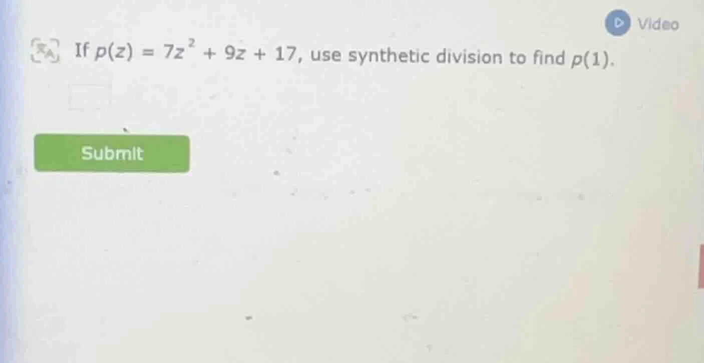 if $p(z) = 7z^{2} + 9z + 17$, use synthetic division to find $p(1)$.