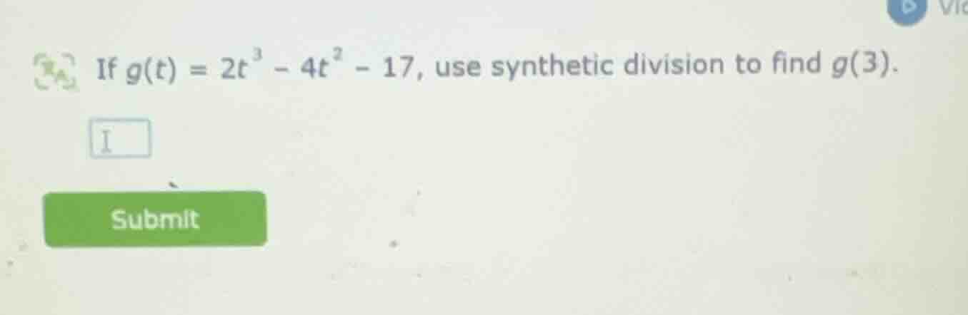 if $g(t) = 2t^3 - 4t^2 - 17$, use synthetic division to find $g(3)$.