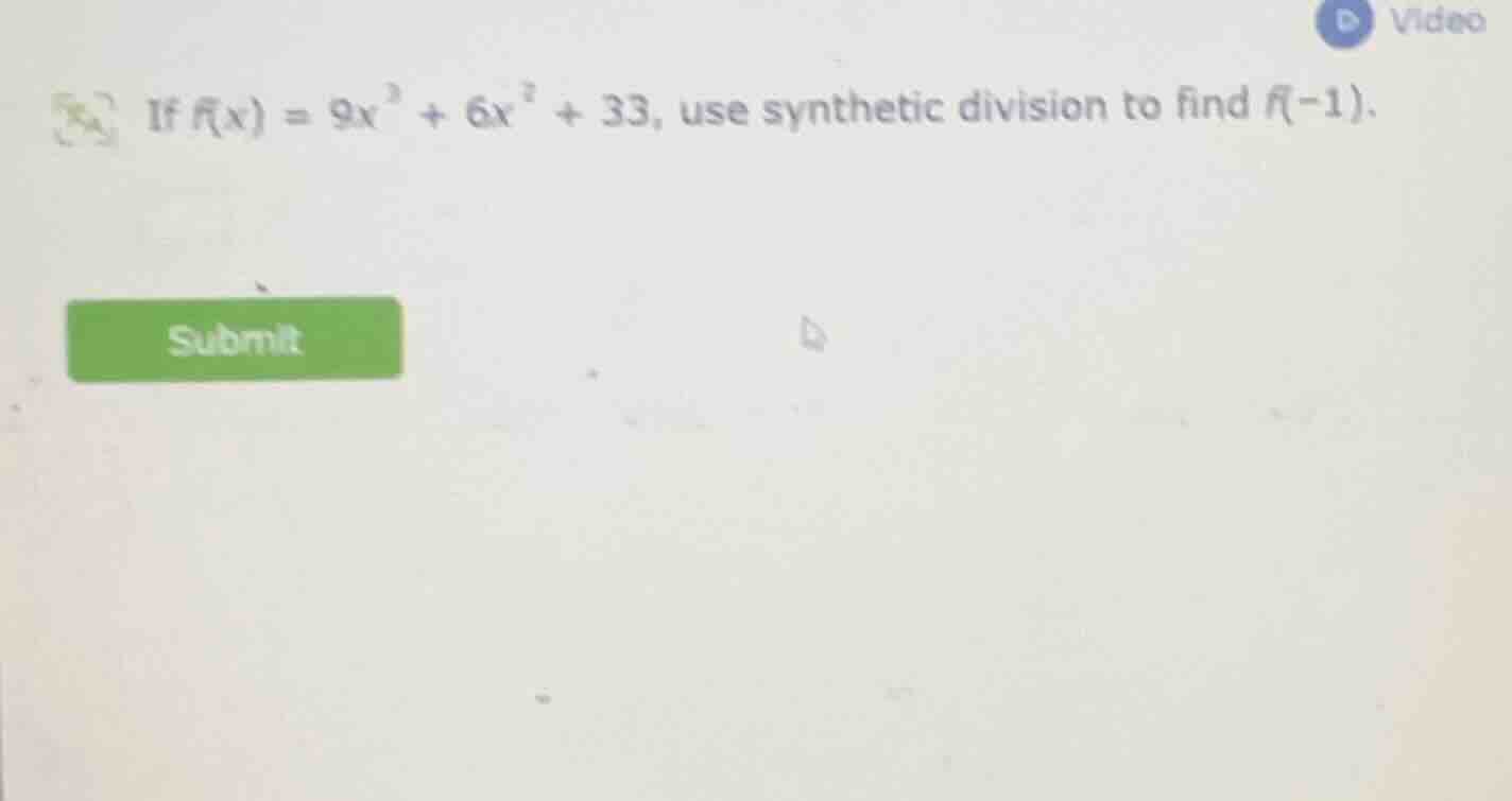 if $f(x) = 9x^3 + 6x^2 + 33$, use synthetic division to find $f(-1)$. s…