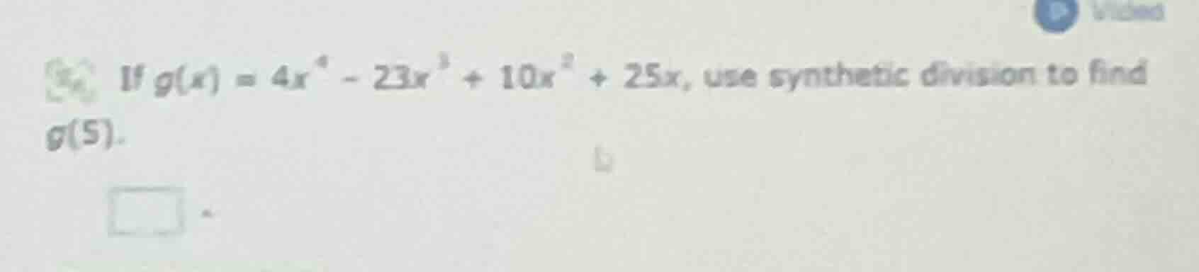 if $g(x) = 4x^{4} - 23x^{3} + 10x^{2} + 25x$, use synthetic division to…