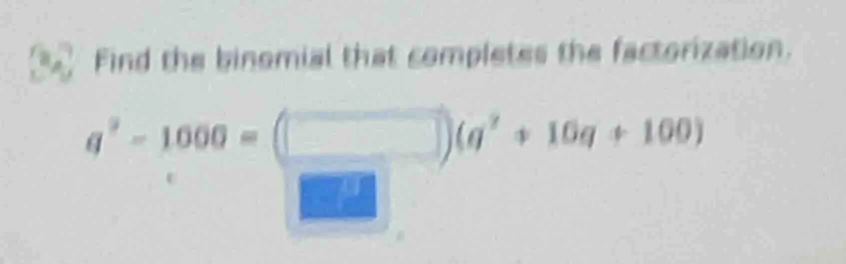 find the binomial that completes the factorization. $q^3 - 1000 = (\\qu…