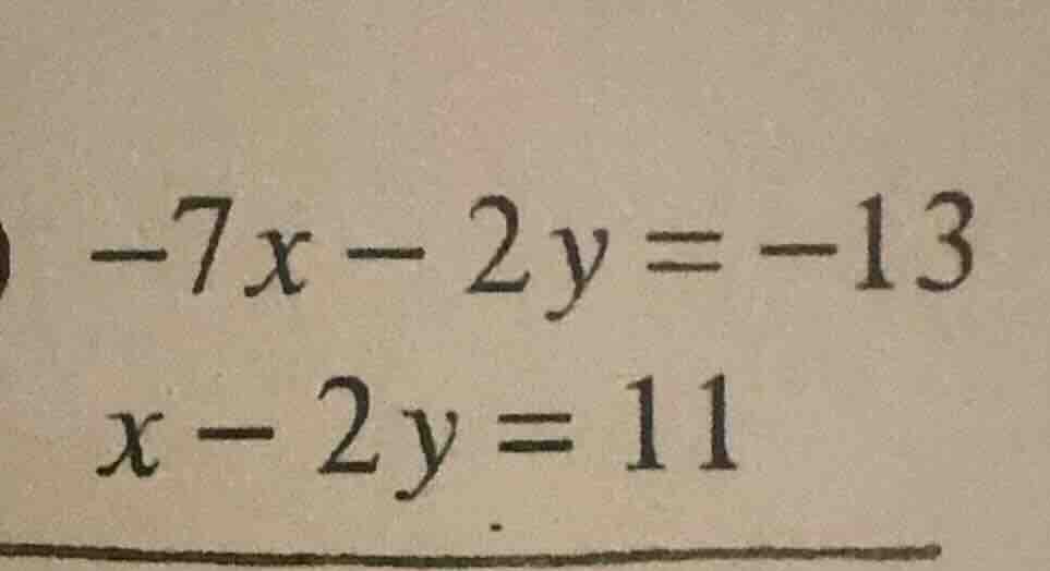 -7x - 2y = -13 x - 2y = 11